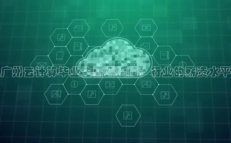 jinnian金年会官方网站入口阿里尔公司广州云计算毕业生薪酬指南：行业的薪资水平