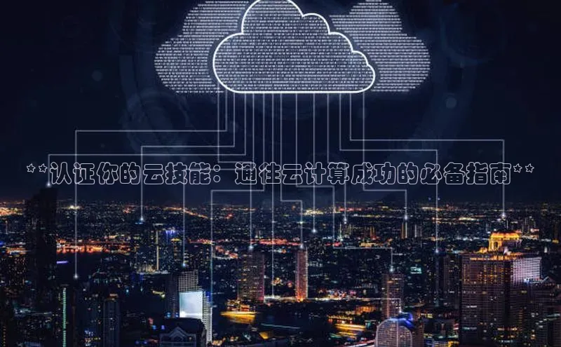 金年会电子游戏入口百度智能门户**认证你的云技能：通往云计算成功的必备指南**