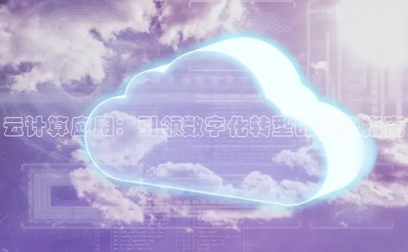 黄金城app最新版下载路畅科技云计算应用：引领数字化转型的企业指南
