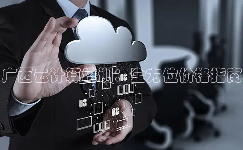 金年会体育百度 H5广西云计算培训：全方位价格指南