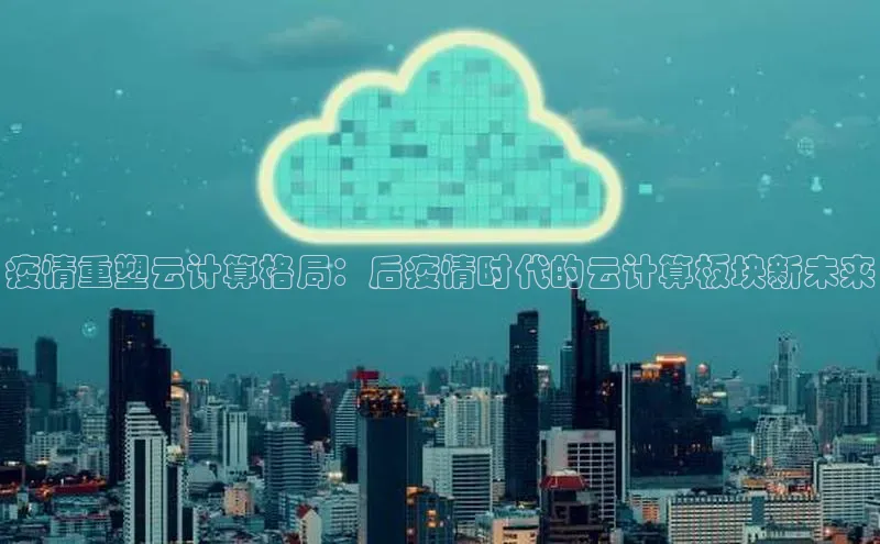 金年会体育百度集团疫情重塑云计算格局：后疫情时代的云计算板块新未来