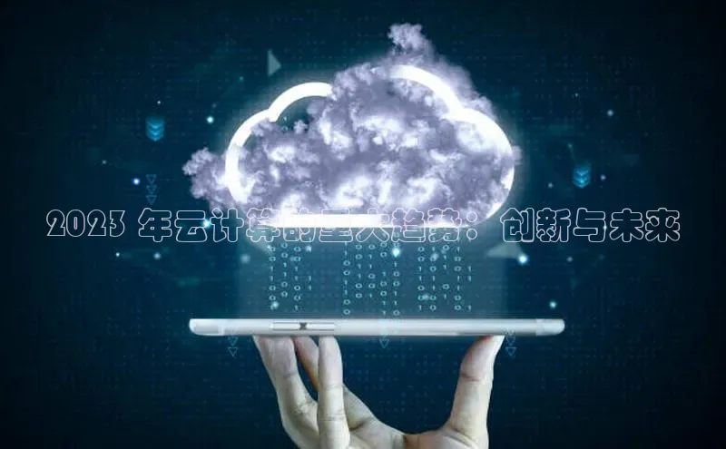 金年会金字招牌信誉至上登录网站如流2023 年云计算的重大趋势：创新与未来