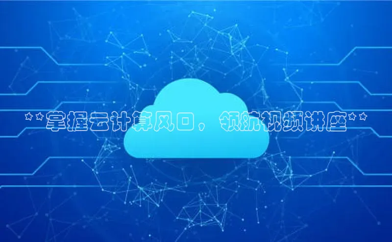 金年会金字招牌诚信至上欢迎您百度网盘**掌握云计算风口，领航视频讲座**