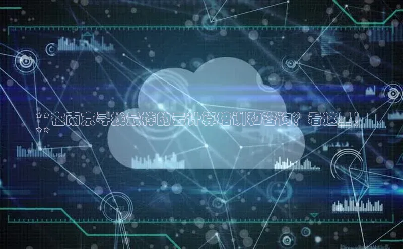 金年会官方网站入口百度手机卫士**在南京寻找最棒的云计算培训和咨询？看这里！
**