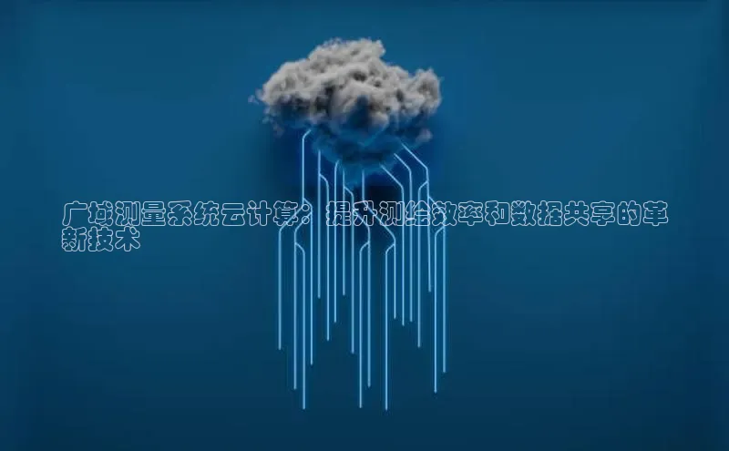 金年会金字招牌在线入口百度数据开放平台广域测量系统云计算：提升测绘效率和数据共享的革
新技术