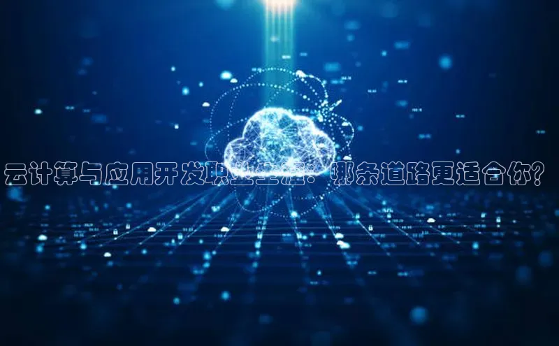 jinnian金年会官方网站入口小红书云计算与应用开发职业生涯：哪条道路更适合你？