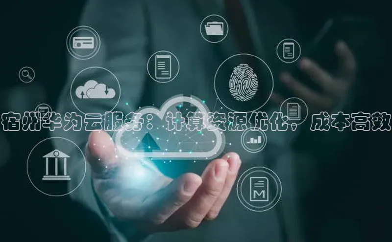 黄金城app最新版下载路畅科技宿州华为云服务：计算资源优化，成本高效