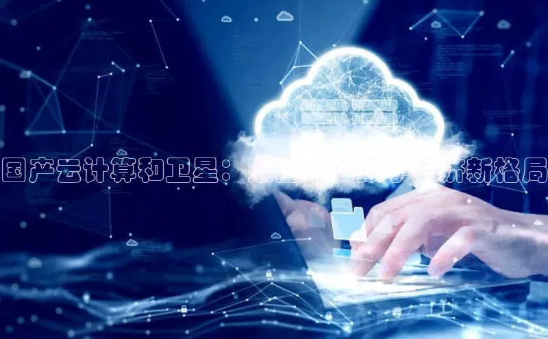 金年会金字招牌在线入口下载美团国产云计算和卫星：赋能中国数字经济新格局