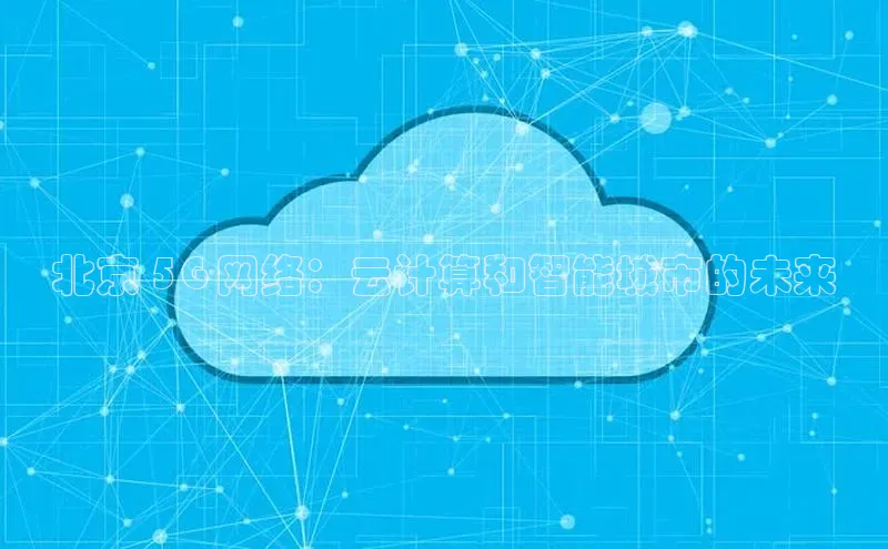 金年会体育一径科技北京 5G 网络：云计算和智能城市的未来