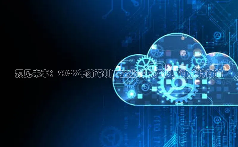 金字招牌诚信至上今年会百度学术预见未来：2025年前深圳AI企业将获更多财政扶持政策