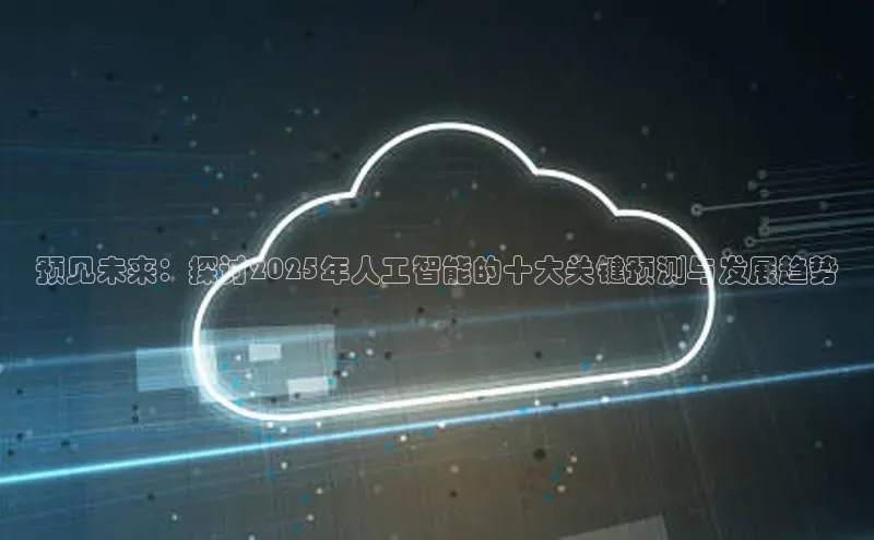 金年会电子游戏app华扬联众预见未来：探讨2025年人工智能的十大关键预测与发展趋势