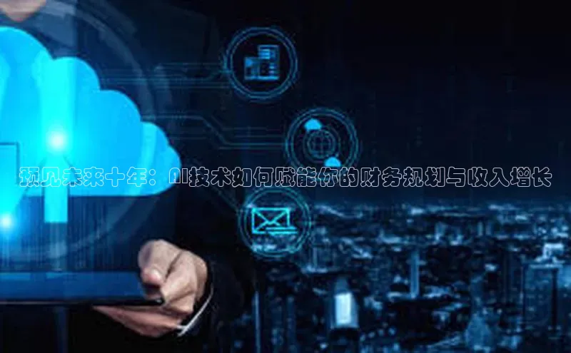 预见未来十年：AI技术如何赋能你的财务规划与收入增长