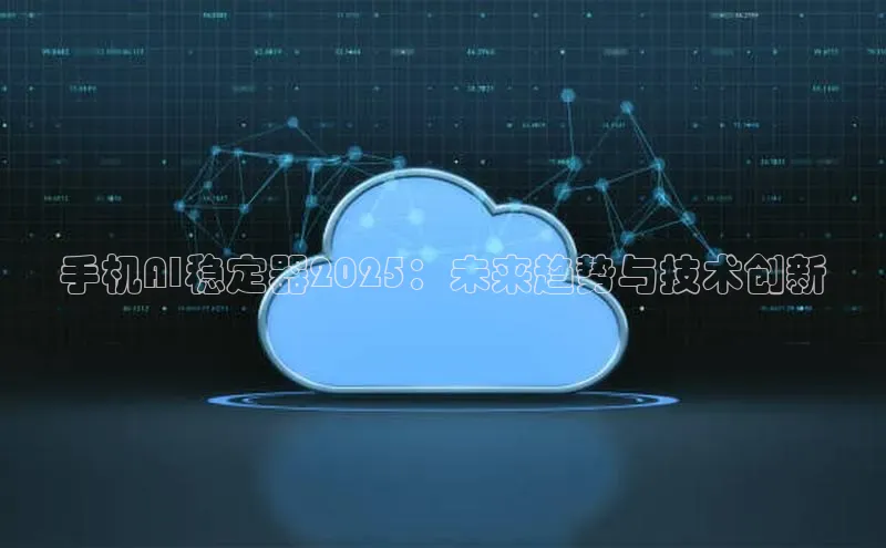 手机AI稳定器2025：未来趋势与技术创新