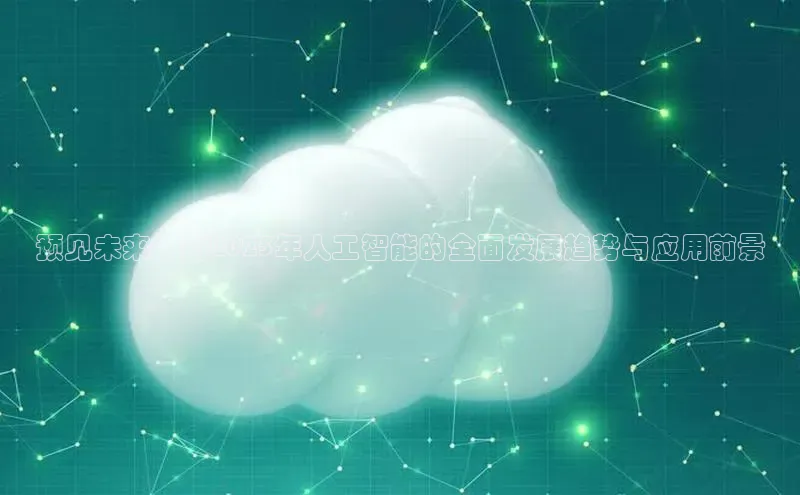 预见未来：到2025年人工智能的全面发展趋势与应用前景