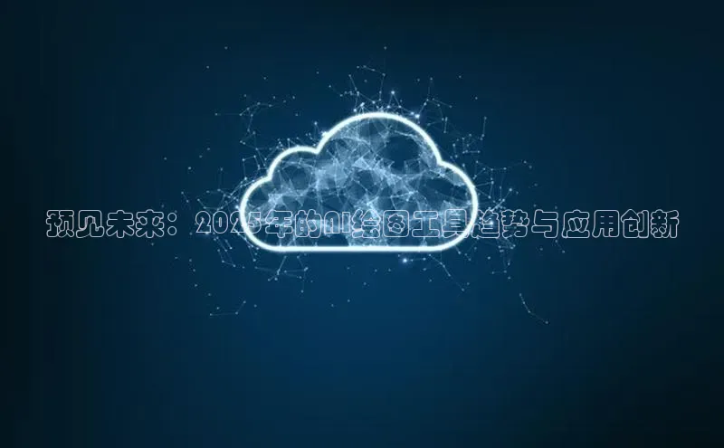 预见未来：2025年的AI绘图工具趋势与应用创新
