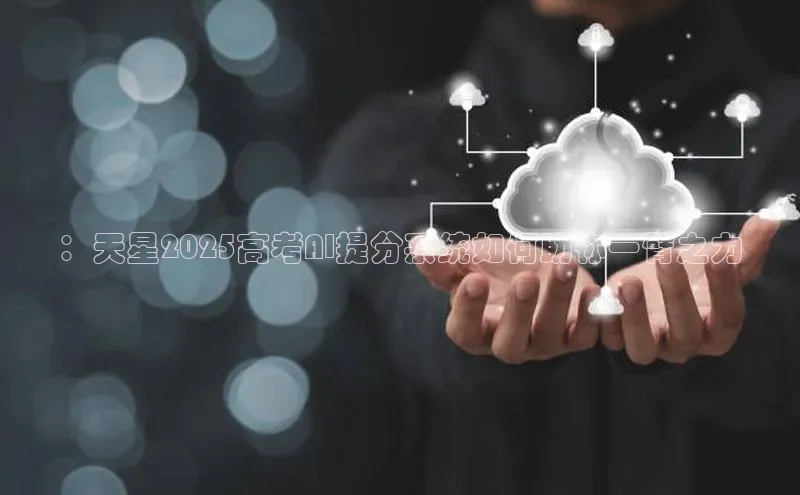 ：天星2025高考AI提分系统如何助你一臂之力