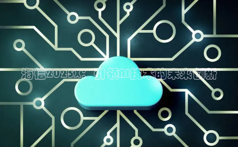 海信2025X：引领AI技术的未来创新