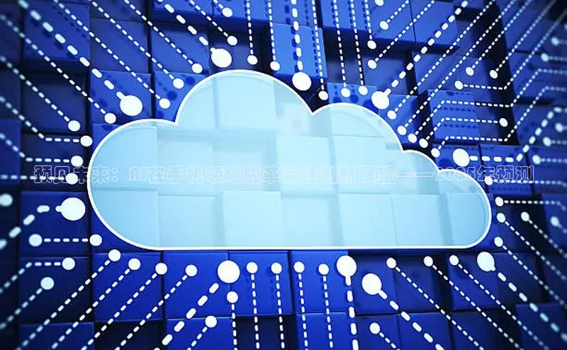 预见未来：AI在手机领域的革命性创新展望——2025年预测