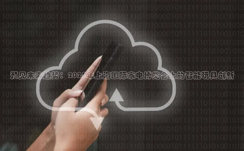 预见未来趋势：2025年上海国际家电博览会上的智能玩具创新