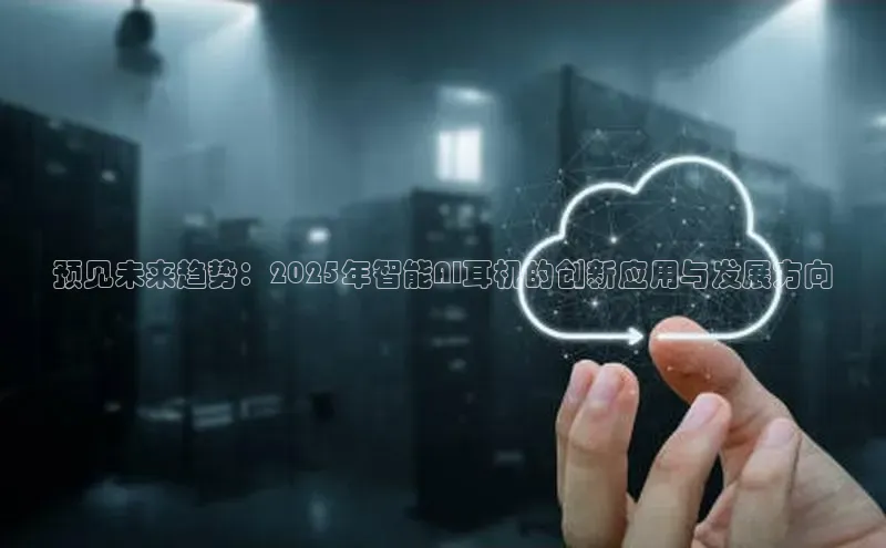 预见未来趋势：2025年智能AI耳机的创新应用与发展方向
